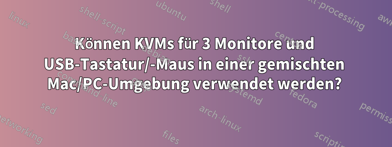 Können KVMs für 3 Monitore und USB-Tastatur/-Maus in einer gemischten Mac/PC-Umgebung verwendet werden?