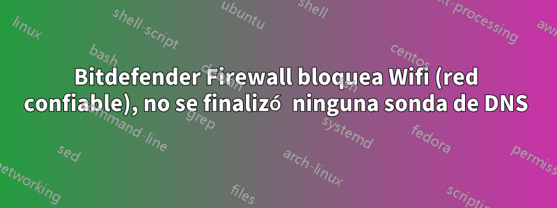 Bitdefender Firewall bloquea Wifi (red confiable), no se finalizó ninguna sonda de DNS