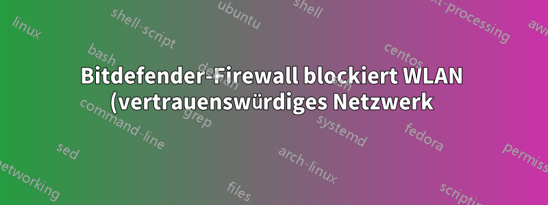 Bitdefender-Firewall blockiert WLAN (vertrauenswürdiges Netzwerk), keine DNS-Prüfung abgeschlossen