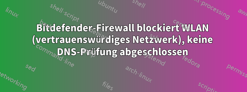 Bitdefender-Firewall blockiert WLAN (vertrauenswürdiges Netzwerk), keine DNS-Prüfung abgeschlossen