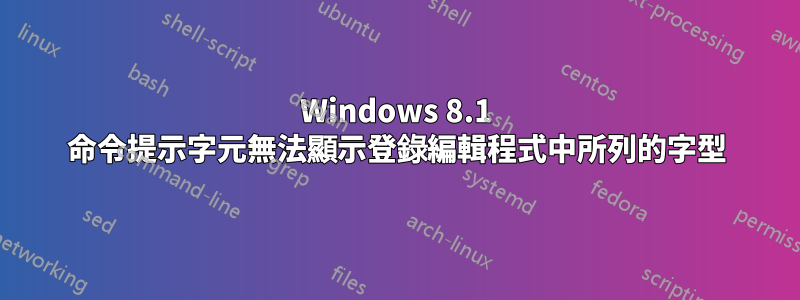 Windows 8.1 命令提示字元無法顯示登錄編輯程式中所列的字型