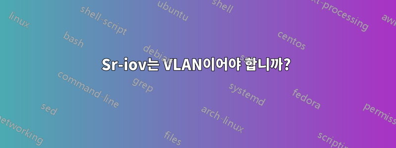 Sr-iov는 VLAN이어야 합니까?