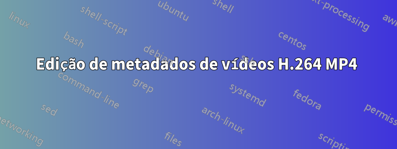 Edição de metadados de vídeos H.264 MP4