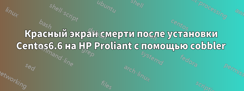 Красный экран смерти после установки Centos6.6 на HP Proliant с помощью cobbler