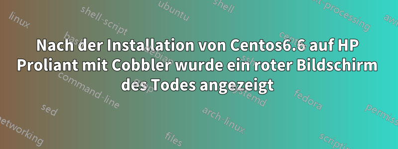 Nach der Installation von Centos6.6 auf HP Proliant mit Cobbler wurde ein roter Bildschirm des Todes angezeigt