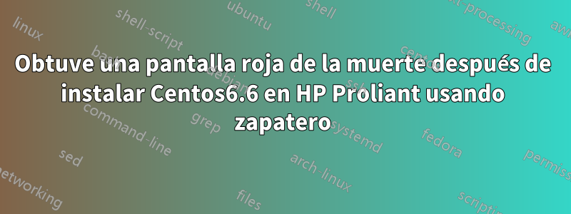Obtuve una pantalla roja de la muerte después de instalar Centos6.6 en HP Proliant usando zapatero