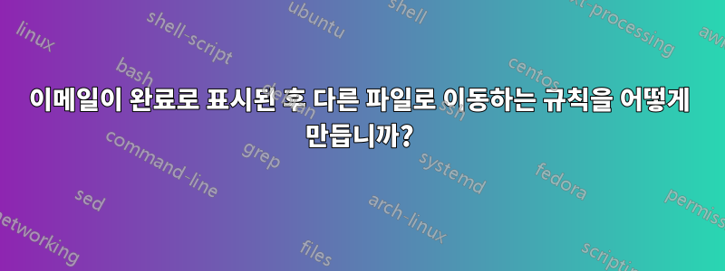 이메일이 완료로 표시된 후 다른 파일로 이동하는 규칙을 어떻게 만듭니까?