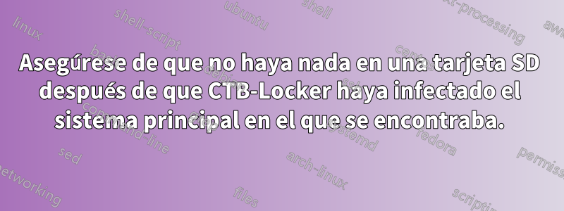 Asegúrese de que no haya nada en una tarjeta SD después de que CTB-Locker haya infectado el sistema principal en el que se encontraba.