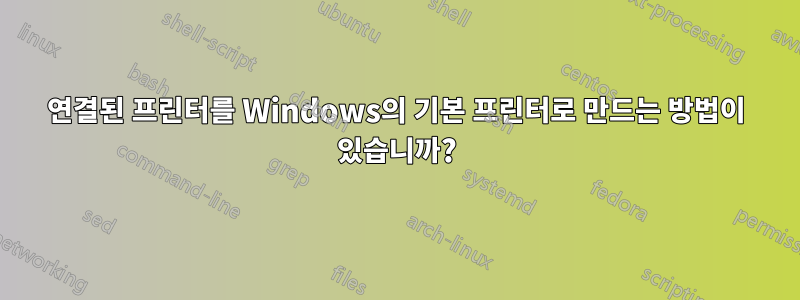 연결된 프린터를 Windows의 기본 프린터로 만드는 방법이 있습니까?