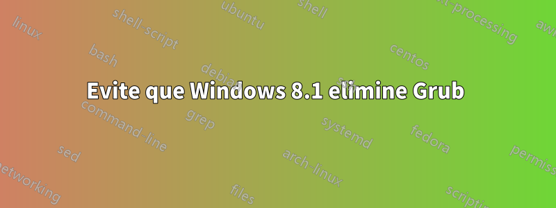 Evite que Windows 8.1 elimine Grub