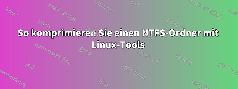 So komprimieren Sie einen NTFS-Ordner mit Linux-Tools