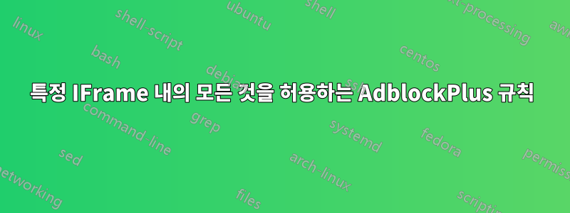특정 IFrame 내의 모든 것을 허용하는 AdblockPlus 규칙