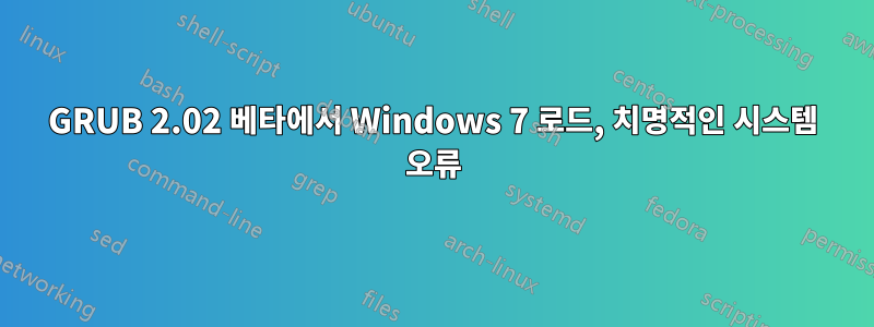 GRUB 2.02 베타에서 Windows 7 로드, 치명적인 시스템 오류