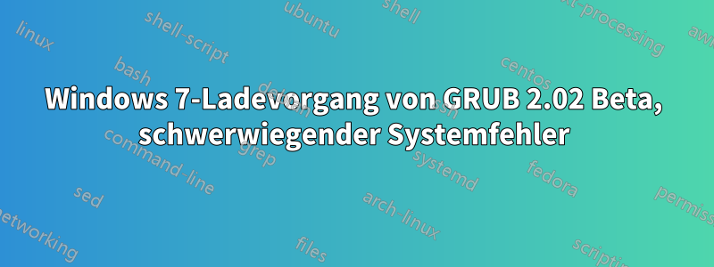 Windows 7-Ladevorgang von GRUB 2.02 Beta, schwerwiegender Systemfehler