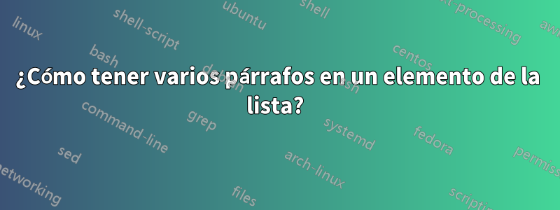 ¿Cómo tener varios párrafos en un elemento de la lista? 