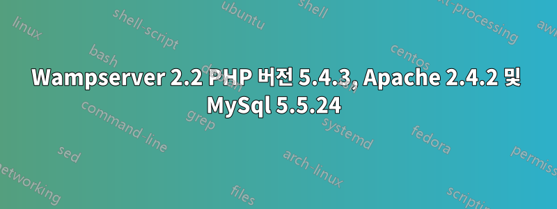 Wampserver 2.2 PHP 버전 5.4.3, Apache 2.4.2 및 MySql 5.5.24 