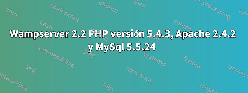 Wampserver 2.2 PHP versión 5.4.3, Apache 2.4.2 y MySql 5.5.24 