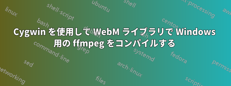 Cygwin を使用して WebM ライブラリで Windows 用の ffmpeg をコンパイルする