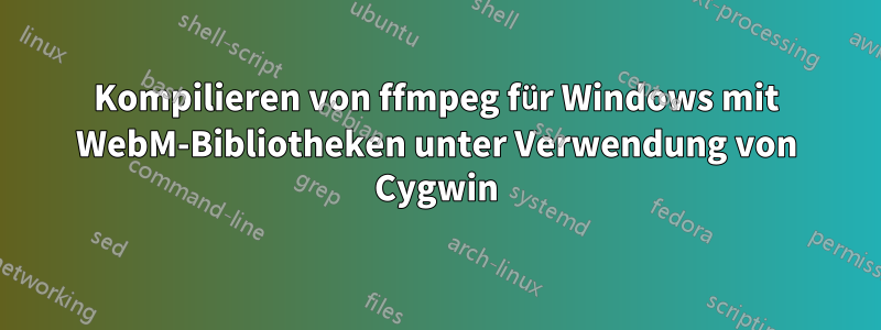 Kompilieren von ffmpeg für Windows mit WebM-Bibliotheken unter Verwendung von Cygwin