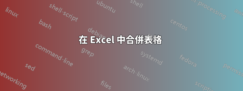 在 Excel 中合併表格