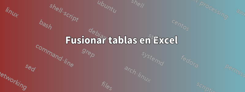 Fusionar tablas en Excel
