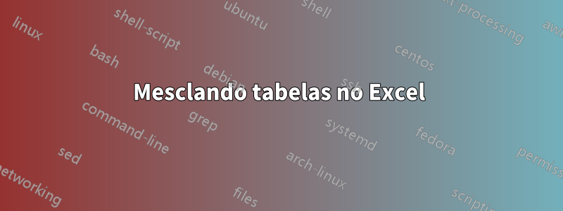 Mesclando tabelas no Excel