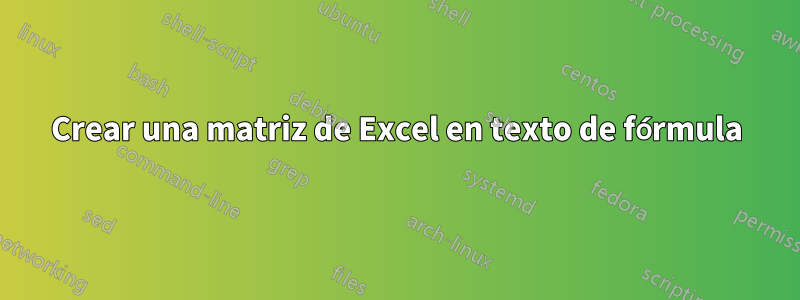 Crear una matriz de Excel en texto de fórmula