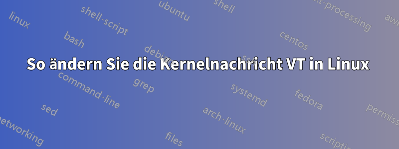 So ändern Sie die Kernelnachricht VT in Linux