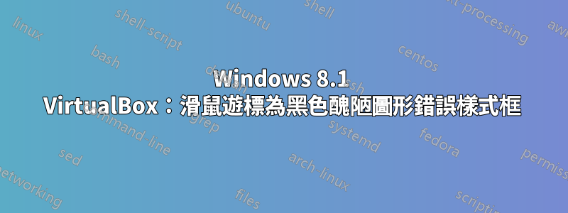 Windows 8.1 VirtualBox：滑鼠遊標為黑色醜陋圖形錯誤樣式框
