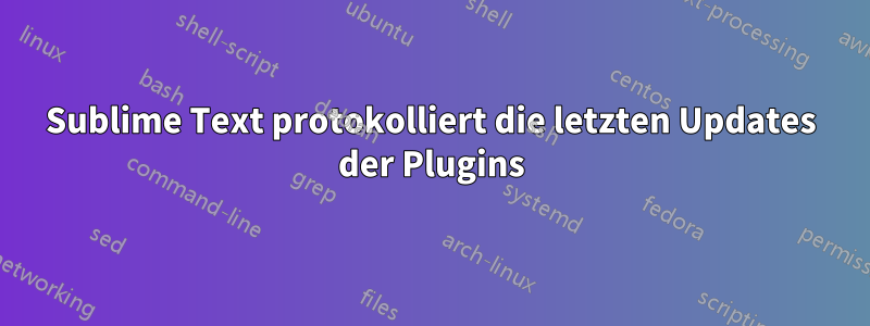 Sublime Text protokolliert die letzten Updates der Plugins