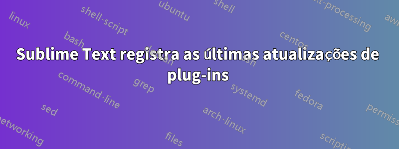 Sublime Text registra as últimas atualizações de plug-ins