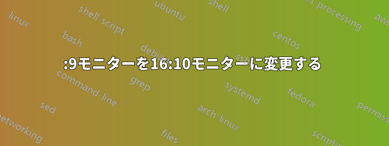 16:9モニターを16:10モニターに変更する