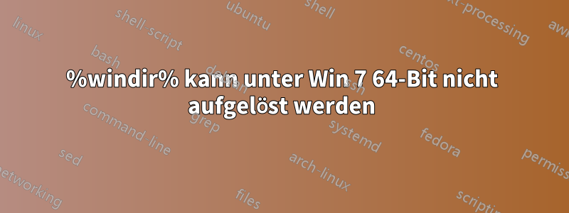 %windir% kann unter Win 7 64-Bit nicht aufgelöst werden