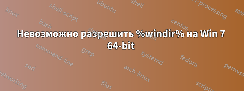 Невозможно разрешить %windir% на Win 7 64-bit