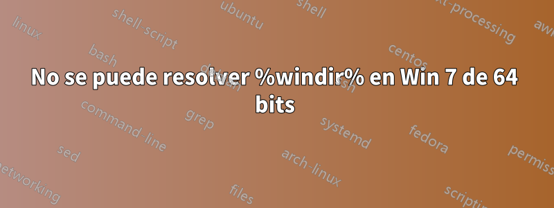 No se puede resolver %windir% en Win 7 de 64 bits