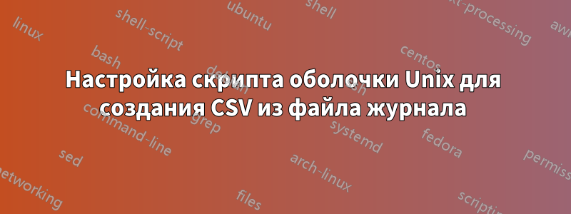 Настройка скрипта оболочки Unix для создания CSV из файла журнала