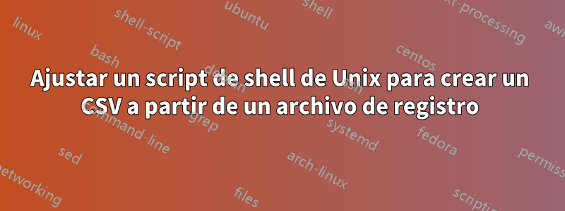 Ajustar un script de shell de Unix para crear un CSV a partir de un archivo de registro