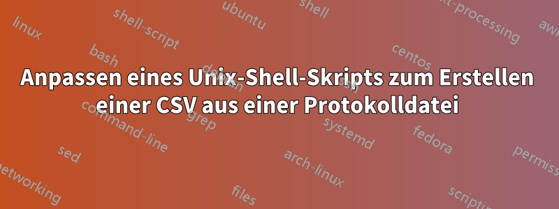 Anpassen eines Unix-Shell-Skripts zum Erstellen einer CSV aus einer Protokolldatei
