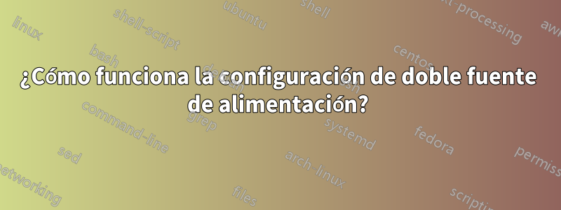 ¿Cómo funciona la configuración de doble fuente de alimentación?