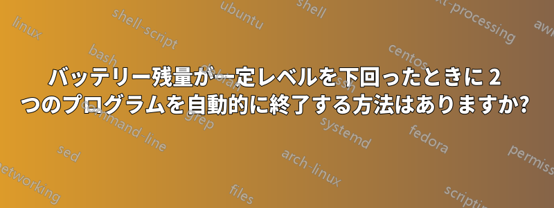 バッテリー残量が一定レベルを下回ったときに 2 つのプログラムを自動的に終了する方法はありますか?