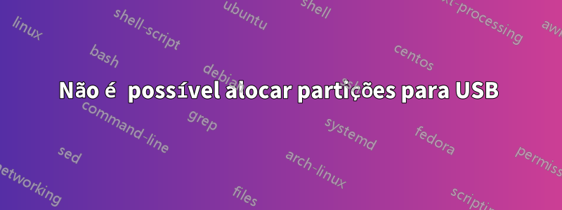 Não é possível alocar partições para USB