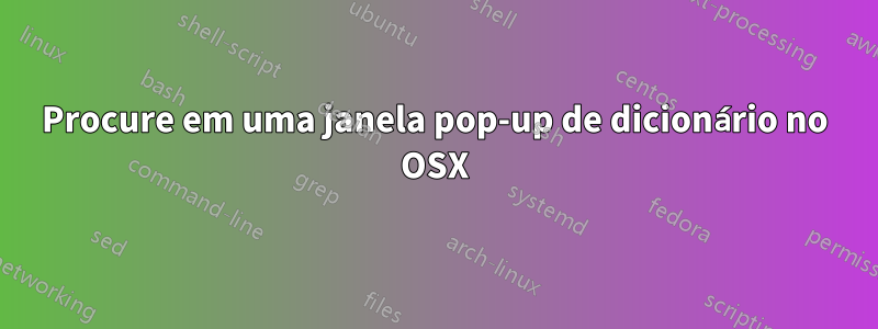 Procure em uma janela pop-up de dicionário no OSX
