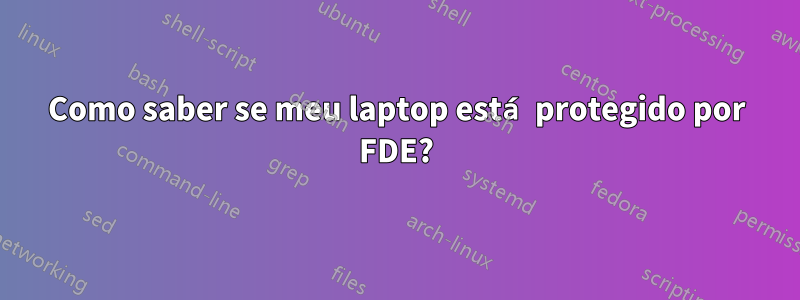 Como saber se meu laptop está protegido por FDE?