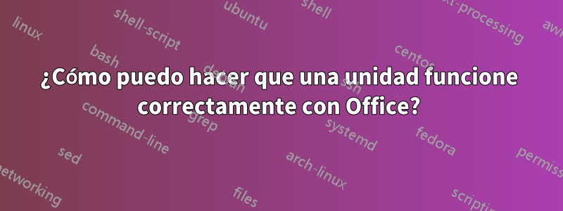 ¿Cómo puedo hacer que una unidad funcione correctamente con Office?