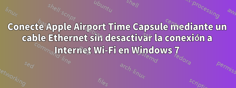 Conecte Apple Airport Time Capsule mediante un cable Ethernet sin desactivar la conexión a Internet Wi-Fi en Windows 7