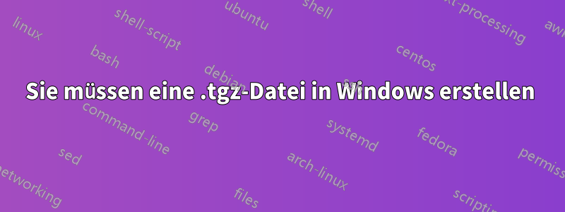 Sie müssen eine .tgz-Datei in Windows erstellen