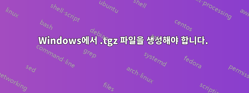 Windows에서 .tgz 파일을 생성해야 합니다.