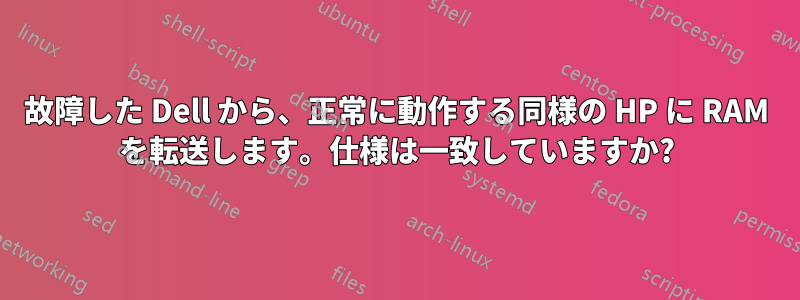 故障した Dell から、正常に動作する同様の HP に RAM を転送します。仕様は一致していますか?