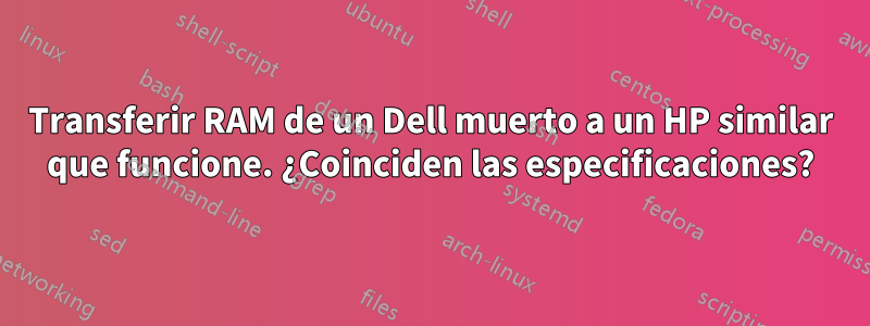 Transferir RAM de un Dell muerto a un HP similar que funcione. ¿Coinciden las especificaciones?