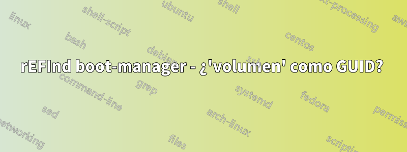 rEFInd boot-manager - ¿'volumen' como GUID?
